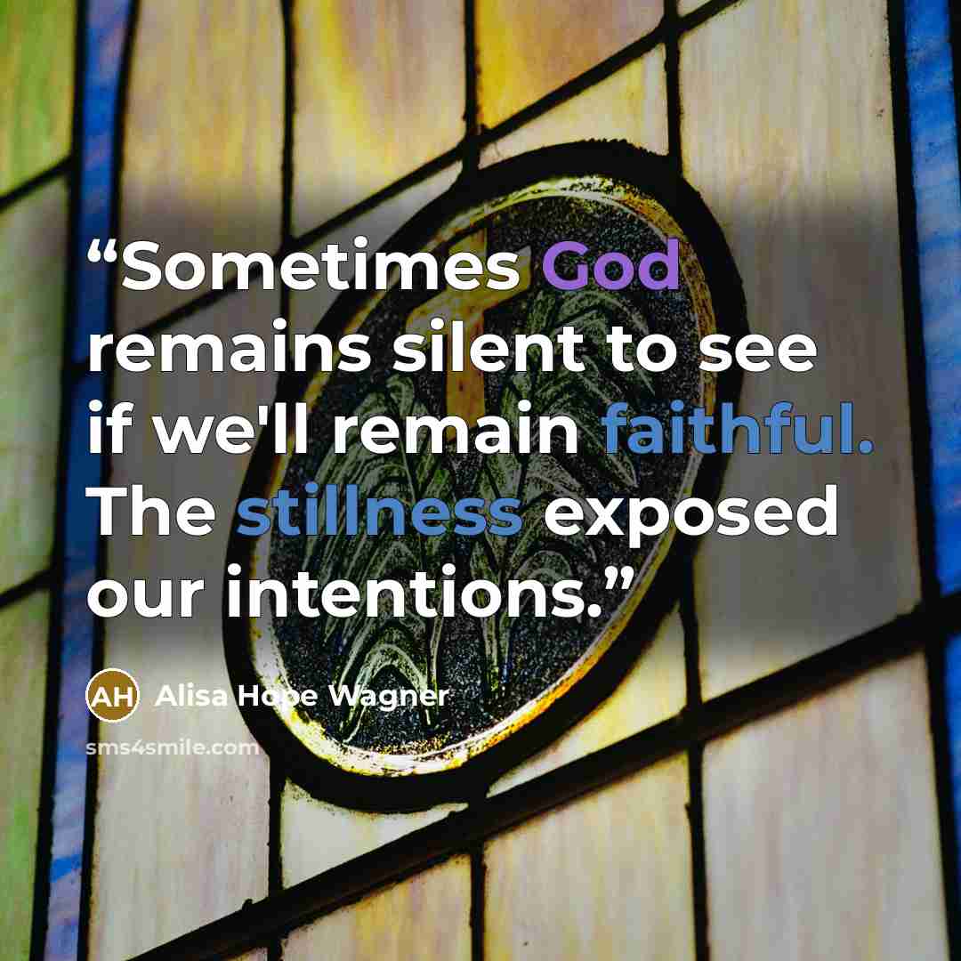 “Sometimes God remains silent to see if we'll remain faithful. The stillness exposed our intentions.” quote by alisa hope wagner
