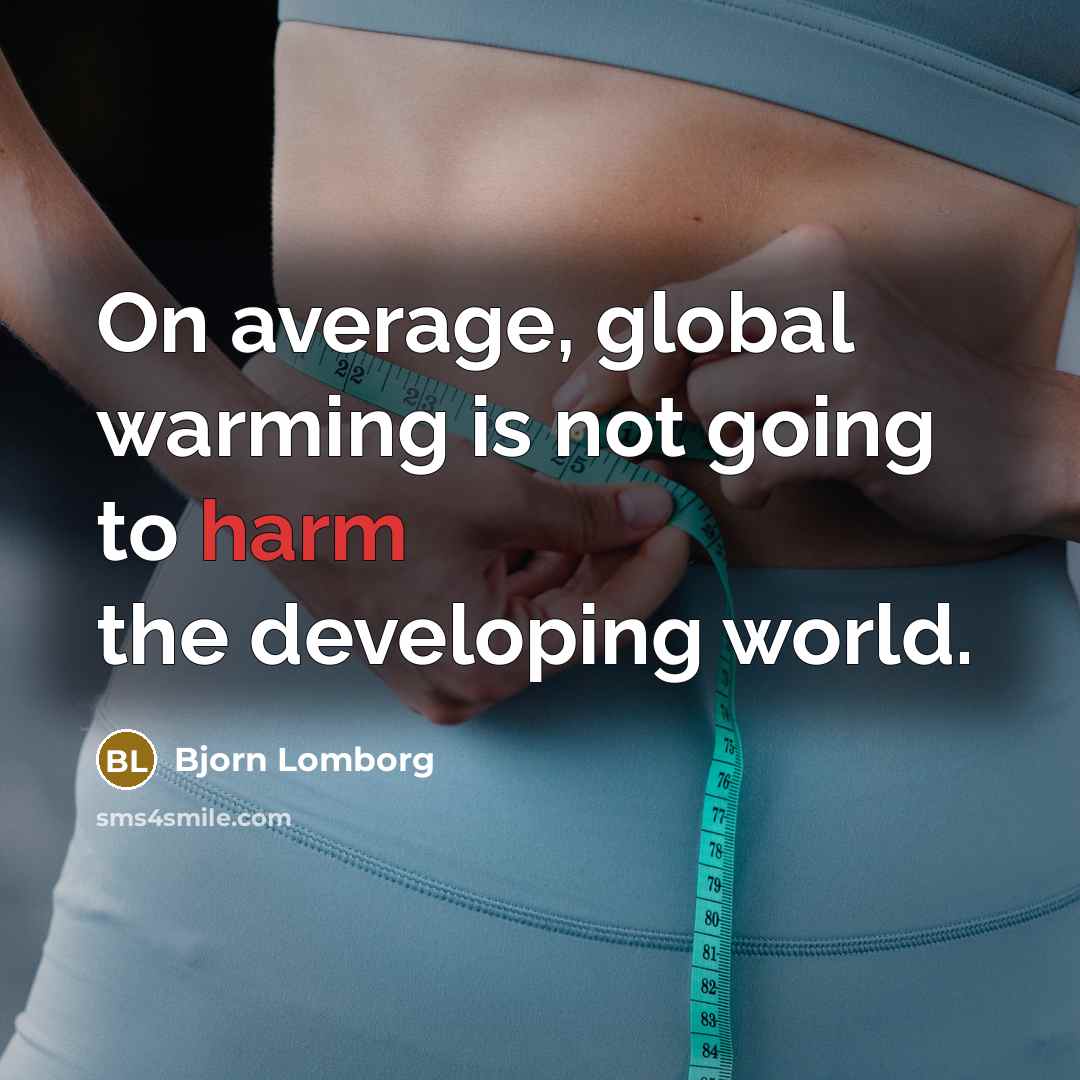 “On average, global warming is not going to harm the developing world.” quote by Bjorn Lomborg