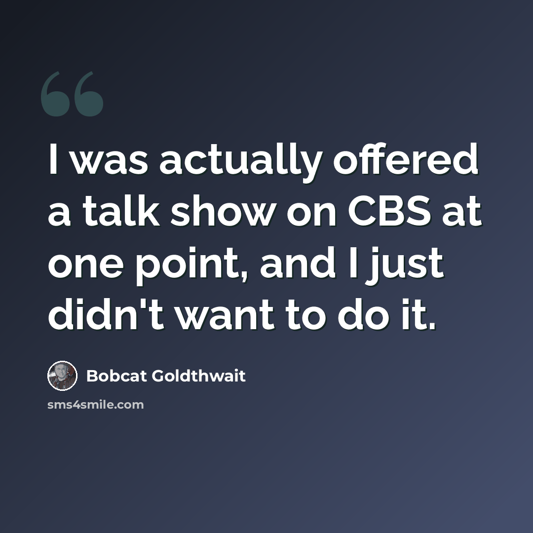 “I was actually offered a talk show on CBS at one point, and I just didn't want to do it.” quote by Bobcat Goldthwait
