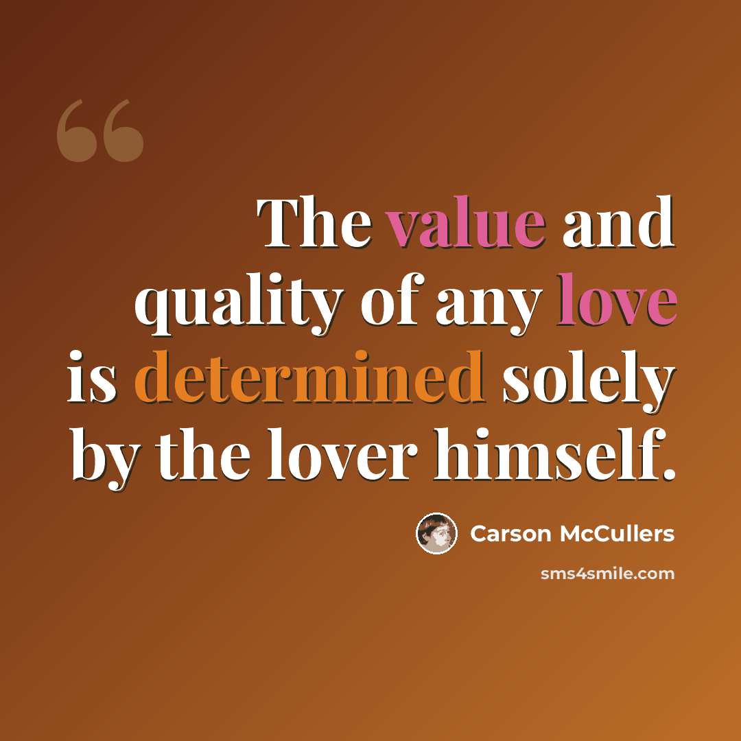 “The value and quality of any love is determined solely by the lover himself.” quote by Carson McCullers