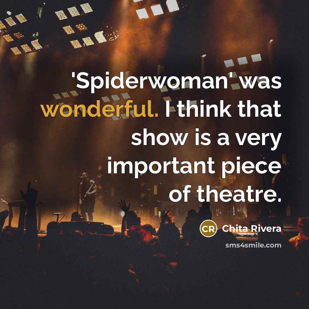 “'Spiderwoman' was wonderful. I think that show is a very important piece of theatre.” quote by Chita Rivera