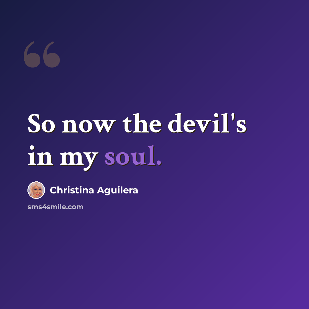 “So now the devil's in my soul.” quote by Christina Aguilera