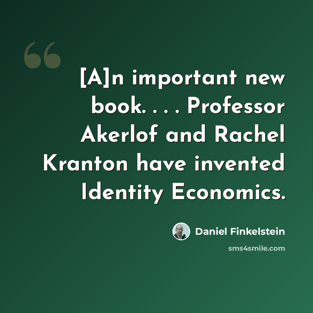 “[A]n important new book. . . . Professor Akerlof and Rachel Kranton have invented Identity Economics.” quote by Daniel Finkelstein