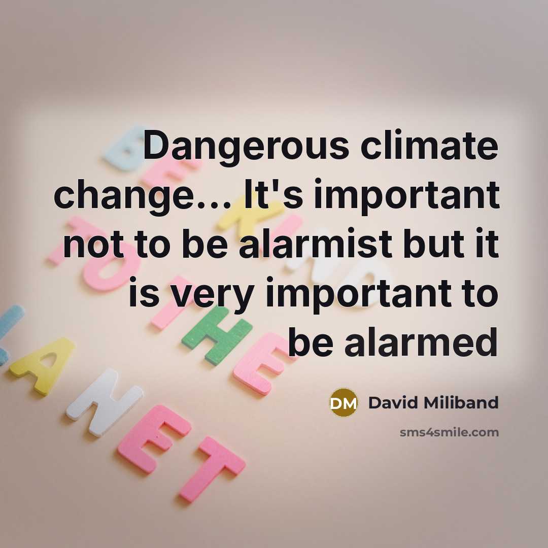 “Dangerous climate change... It's important not to be alarmist but it is very important to be alarmed” quote by David Miliband
