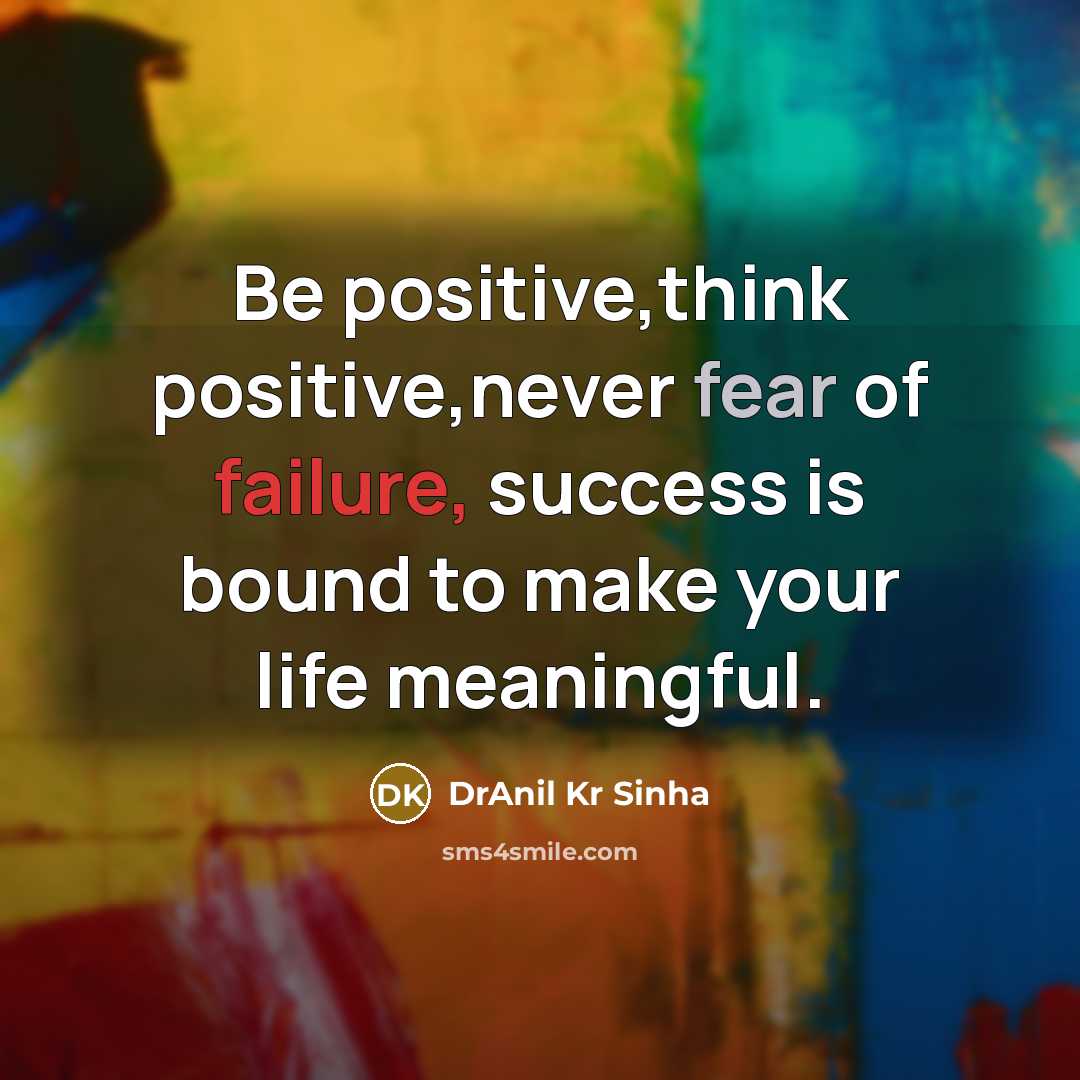 “Be positive,think positive,never fear of failure, success is bound to make your life meaningful.” quote by DrAnil Kr Sinha