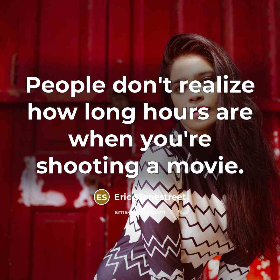 “People don't realize how long hours are when you're shooting a movie.” quote by Eric Stonestreet