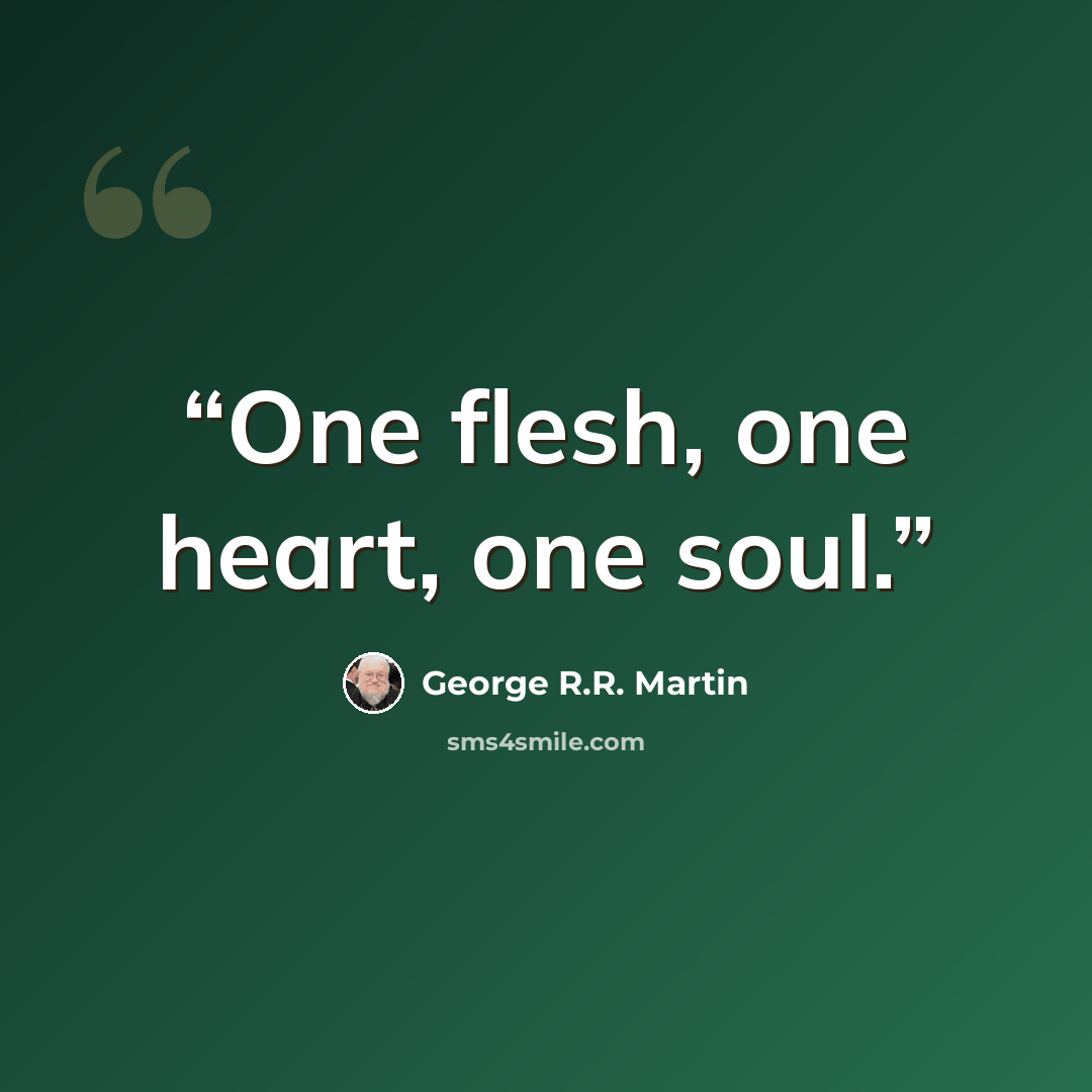“One flesh, one heart, one soul.” quote by George R.R. Martin