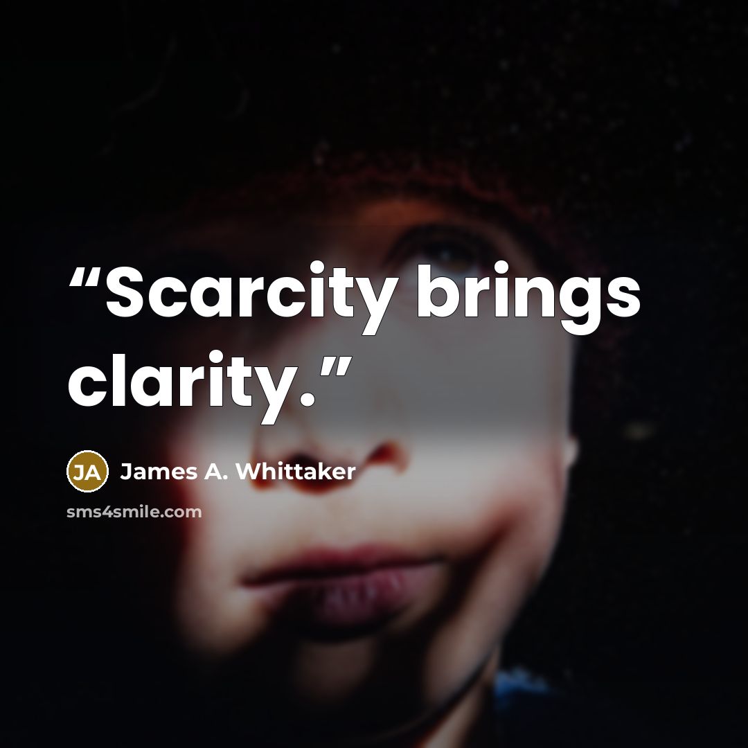 “Scarcity brings clarity.” quote by James A. Whittaker