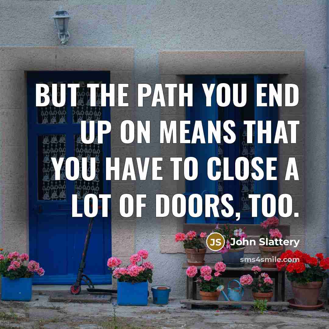 “But the path you end up on means that you have to close a lot of doors, too.” quote by John Slattery