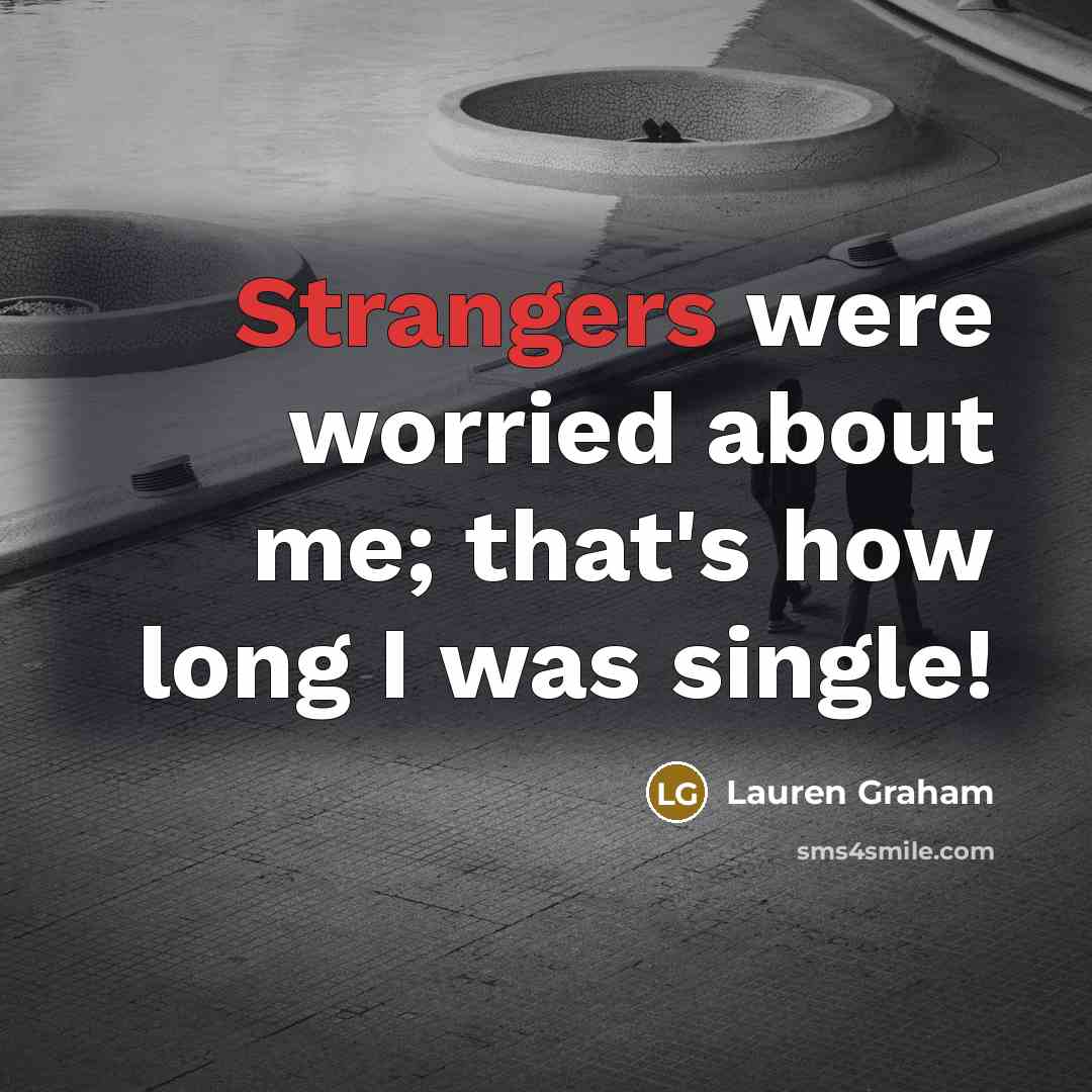 “Strangers were worried about me; that's how long I was single!” quote by Lauren Graham