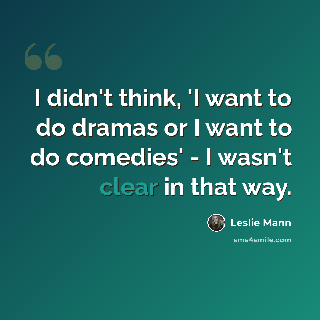 “I didn't think, 'I want to do dramas or I want to do comedies' - I wasn't clear in that way.” quote by Leslie Mann