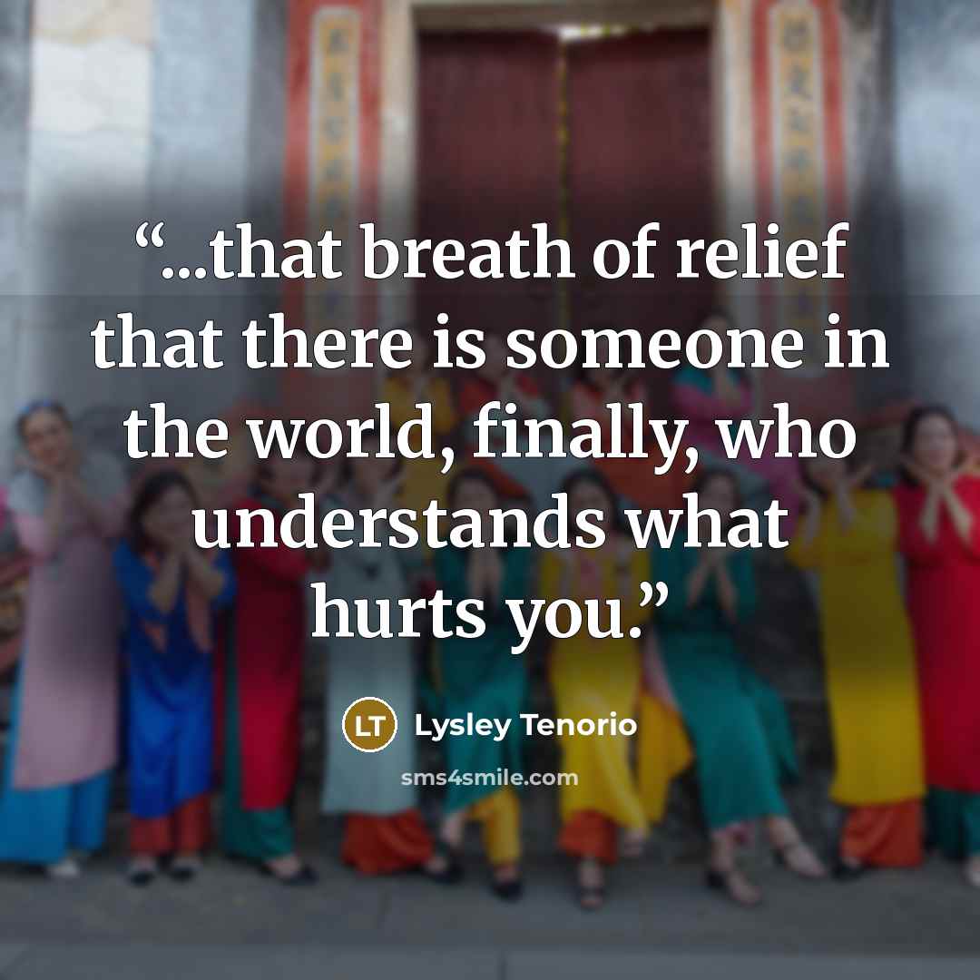 “...that breath of relief that there is someone in the world, finally, who understands what hurts you.” quote by Lysley Tenorio