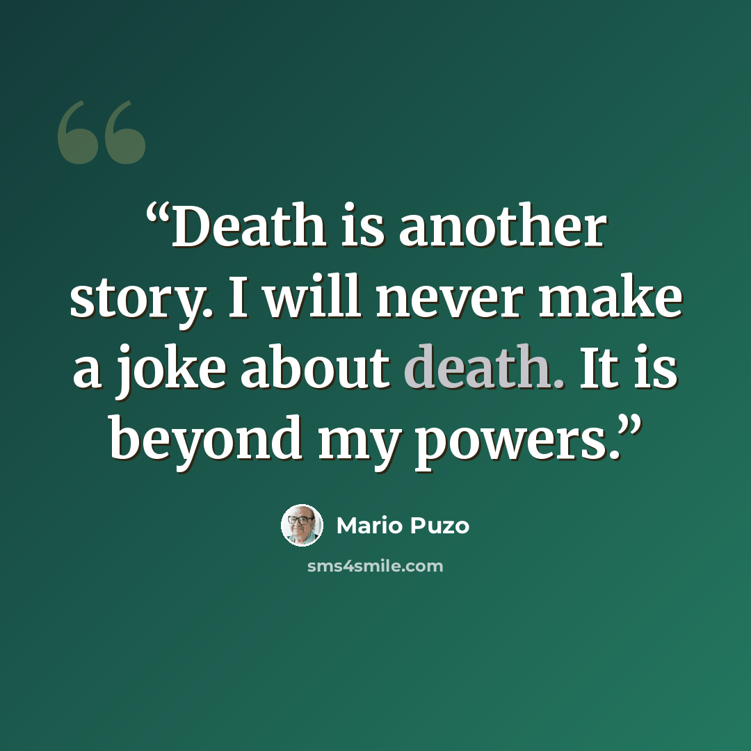 “Death is another story. I will never make a joke about death. It is beyond my powers.” quote by Mario Puzo