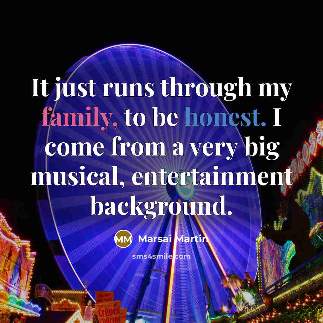 “It just runs through my family, to be honest. I come from a very big musical, entertainment background.” quote by Marsai Martin