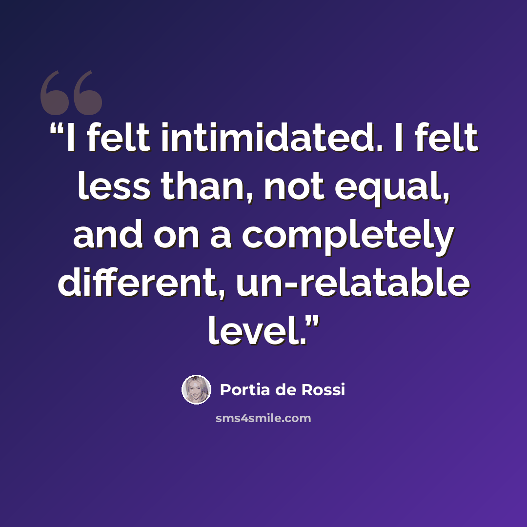 “I felt intimidated. I felt less than, not equal, and on a completely different, un-relatable level.” quote by Portia de Rossi