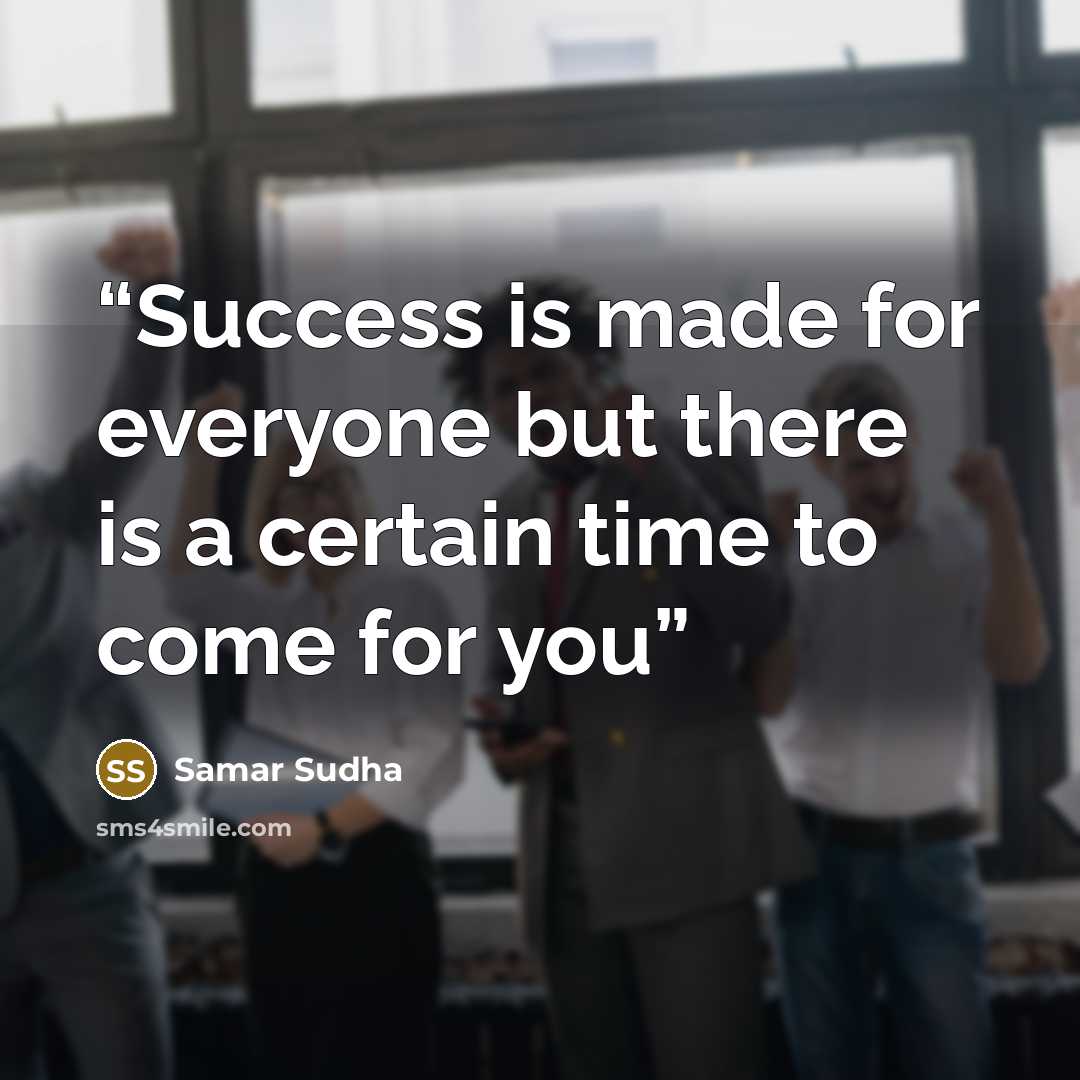 “Success is made for everyone but there is a certain time to come for you” quote by Samar Sudha