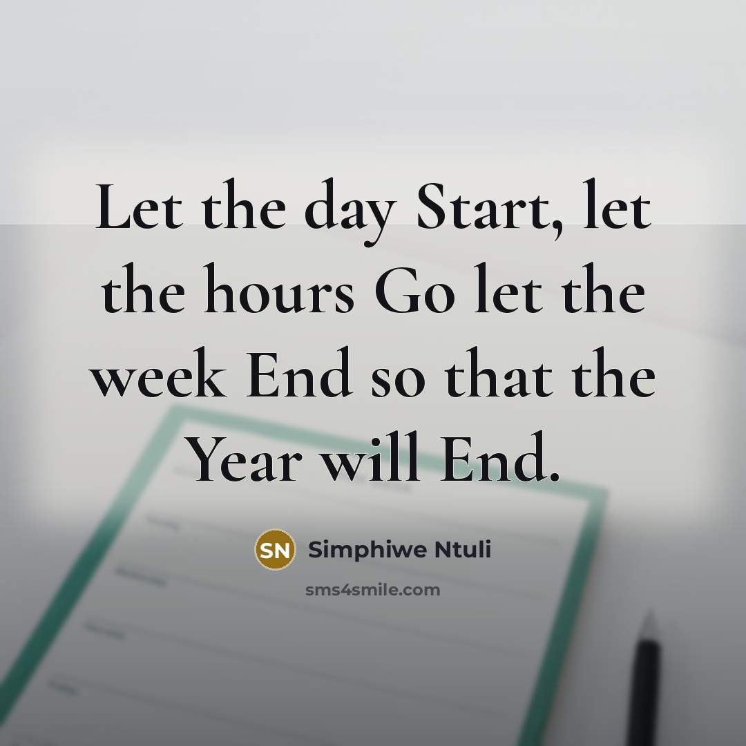 “Let the day Start, let the hours Go let the week End so that the Year will End.” quote by Simphiwe Ntuli