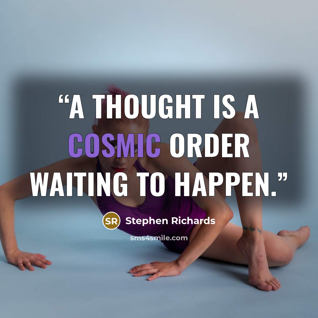 “A thought is a Cosmic Order waiting to happen.” quote by Stephen Richards