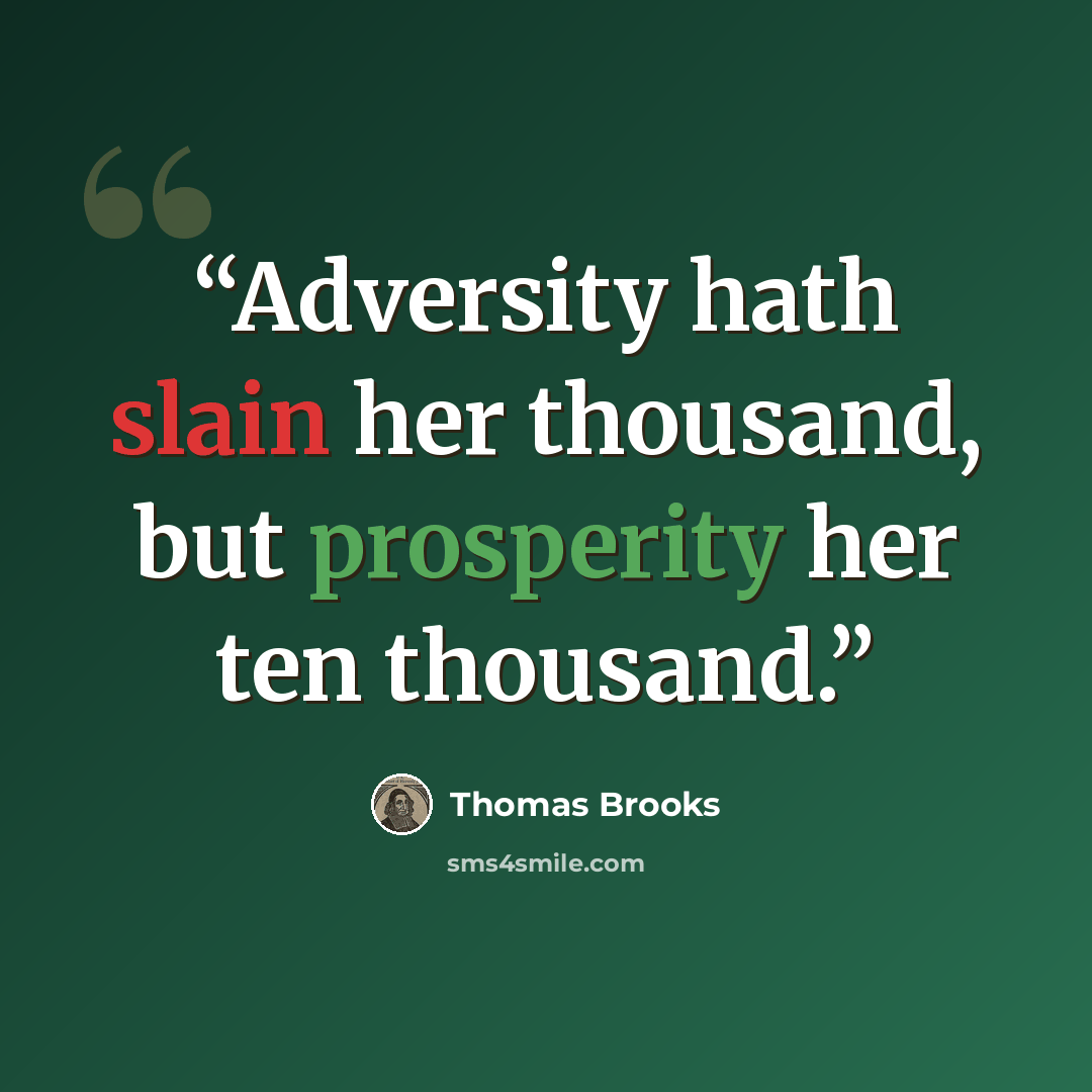 “Adversity hath slain her thousand, but prosperity her ten thousand.” quote by Thomas Brooks