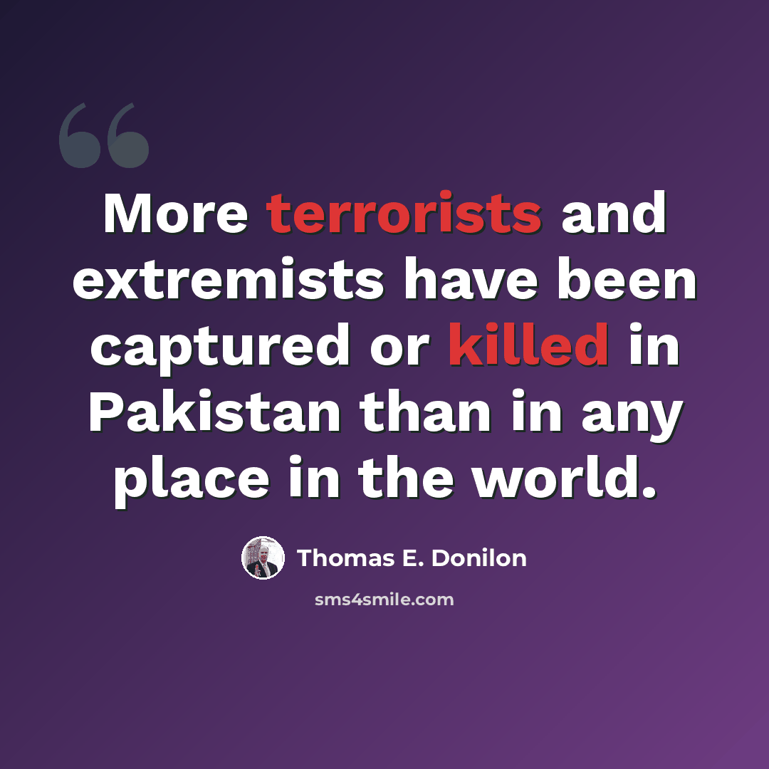 “More terrorists and extremists have been captured or killed in Pakistan than in any place in the world.” quote by Thomas E. Donilon
