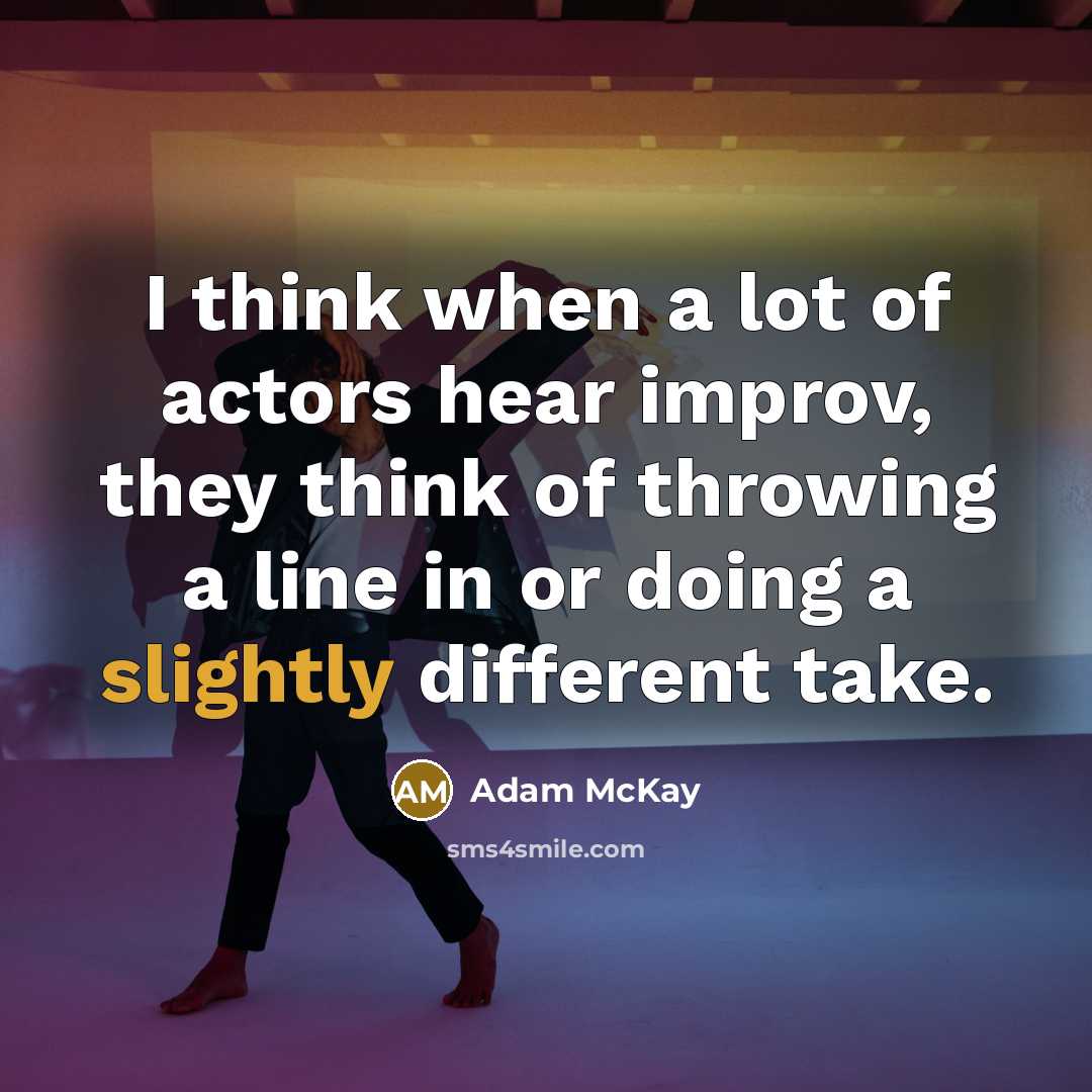 “I think when a lot of actors hear improv, they think of throwing a line in or doing a slightly different take.” quote by Adam McKay