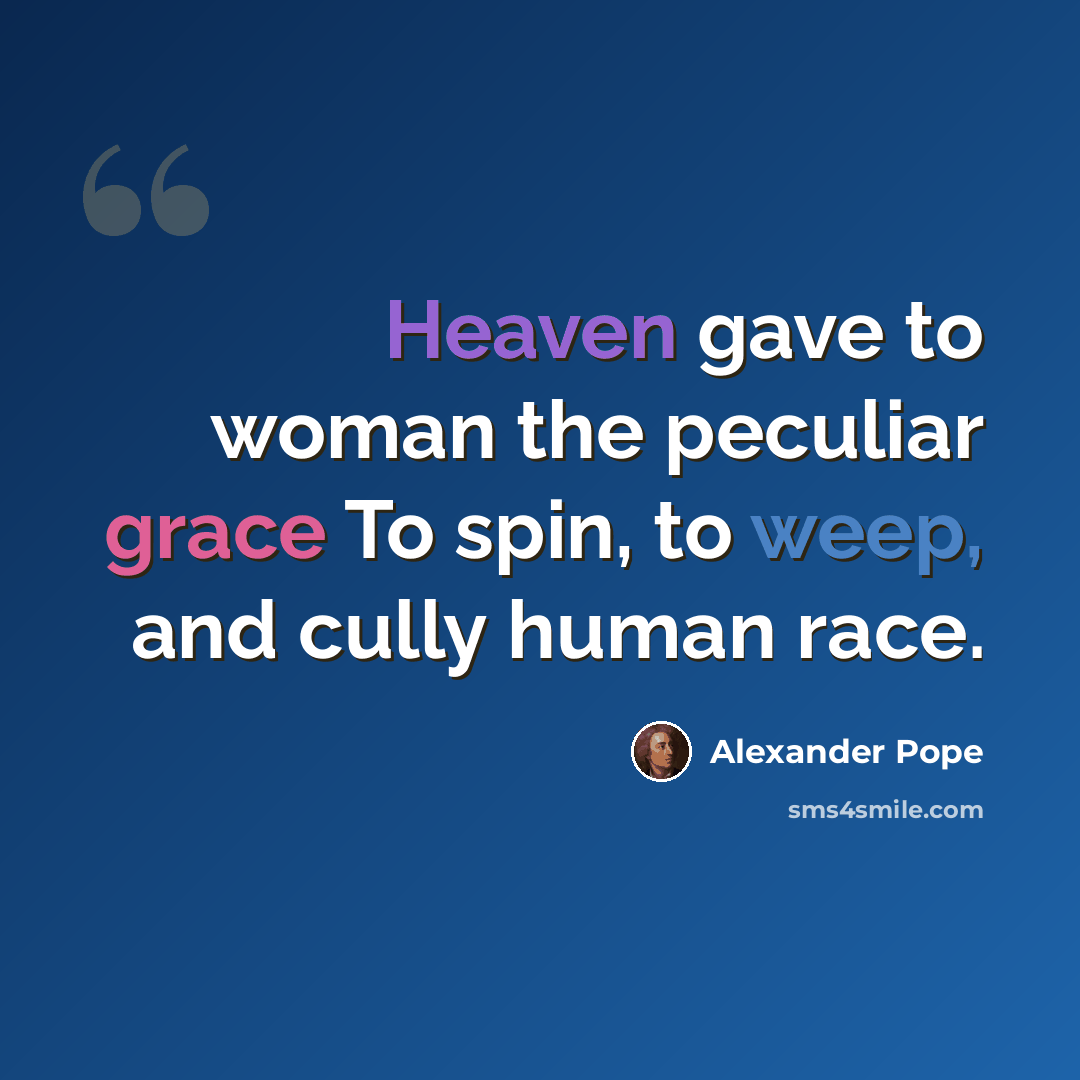 “Heaven gave to woman the peculiar grace To spin, to weep, and cully human race.” quote by Alexander Pope