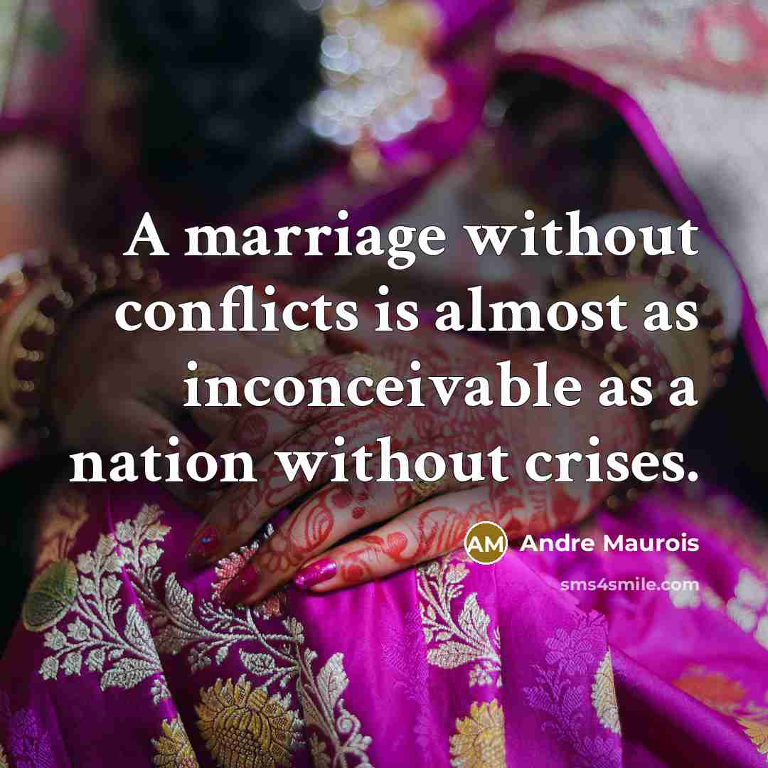 “A marriage without conflicts is almost as inconceivable as a nation without crises.” quote by Andre Maurois