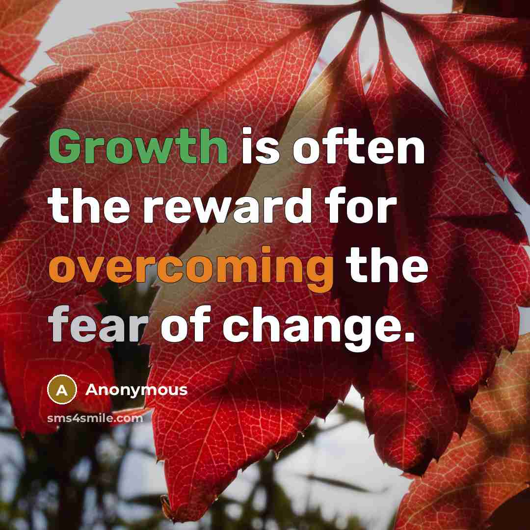 “Growth is often the reward for overcoming the fear of change.” quote by Anonymous