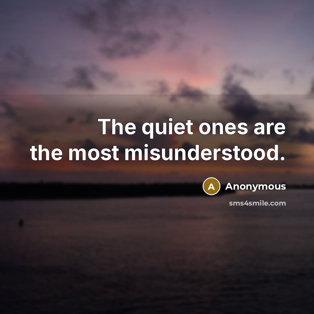 “The quiet ones are the most misunderstood.” quote by Anonymous