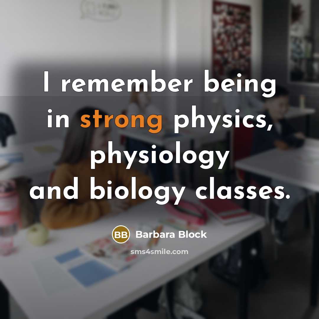“I remember being in strong physics, physiology and biology classes.” quote by Barbara Block