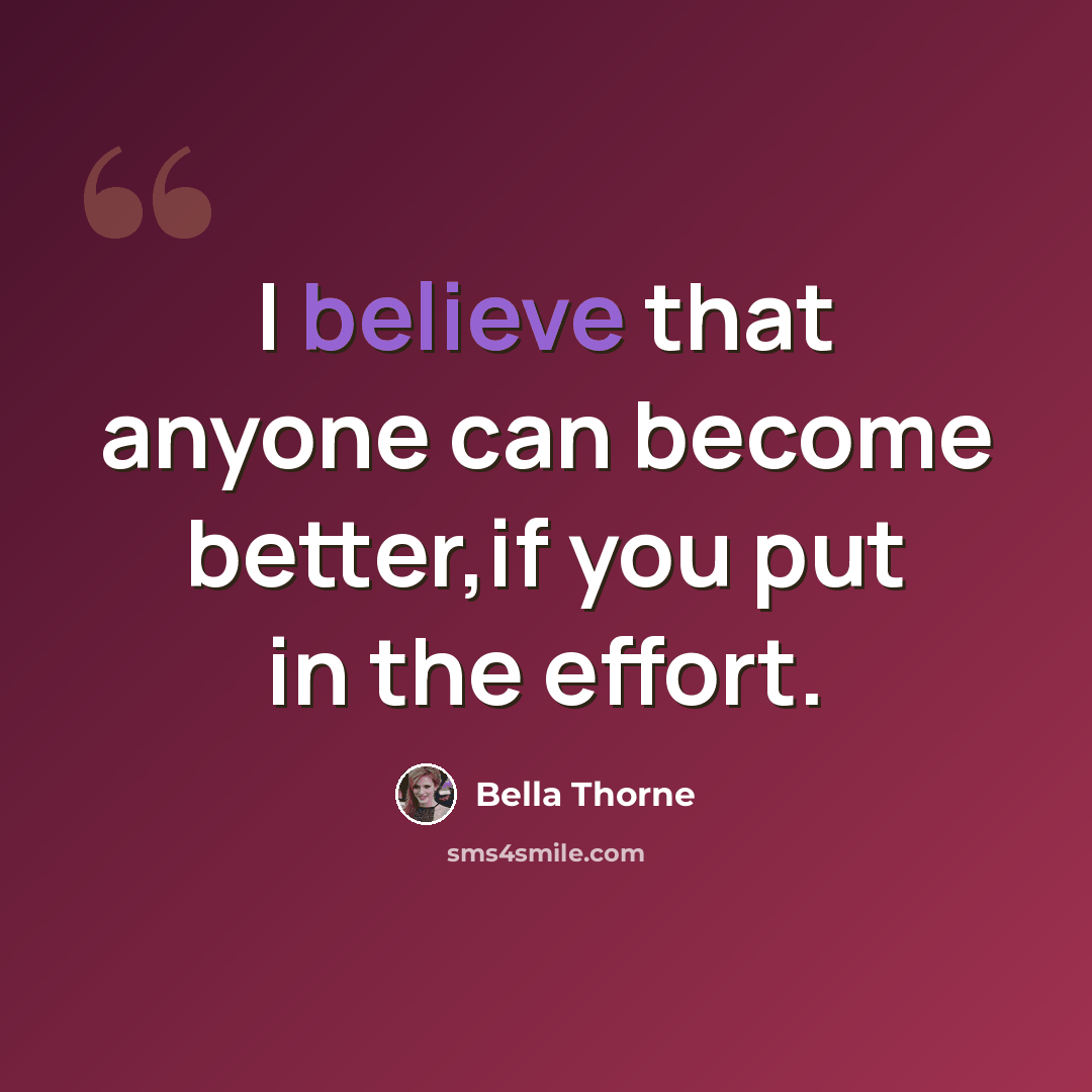 “I believe that anyone can become better,if you put in the effort.” quote by Bella Thorne