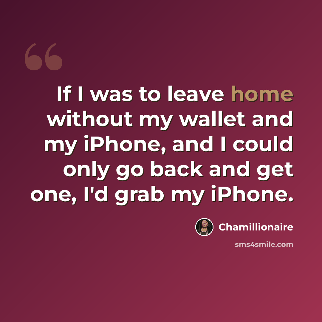 “If I was to leave home without my wallet and my iPhone, and I could only go back and get one, I'd grab my iPhone.” quote by Chamillionaire