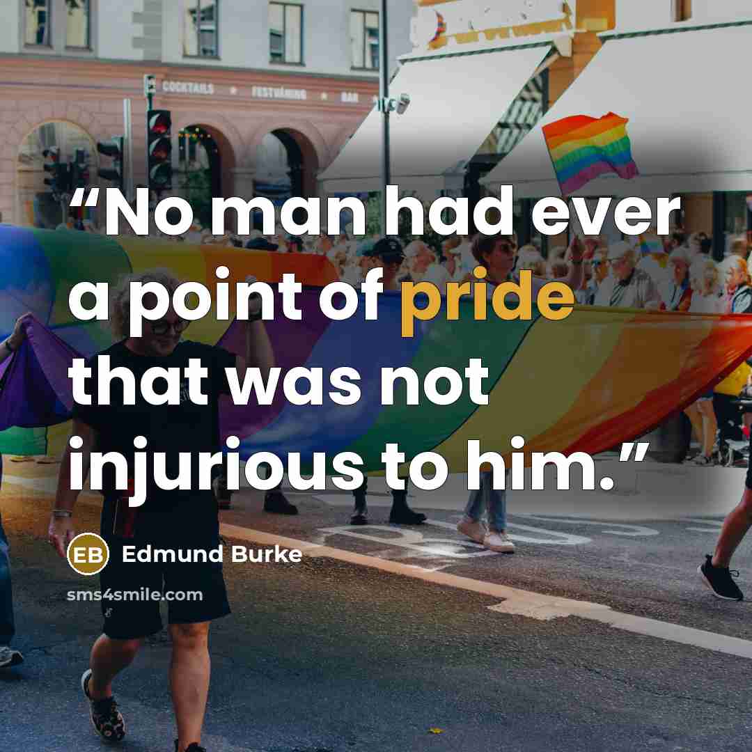 “No man had ever a point of pride that was not injurious to him.” quote by Edmund Burke