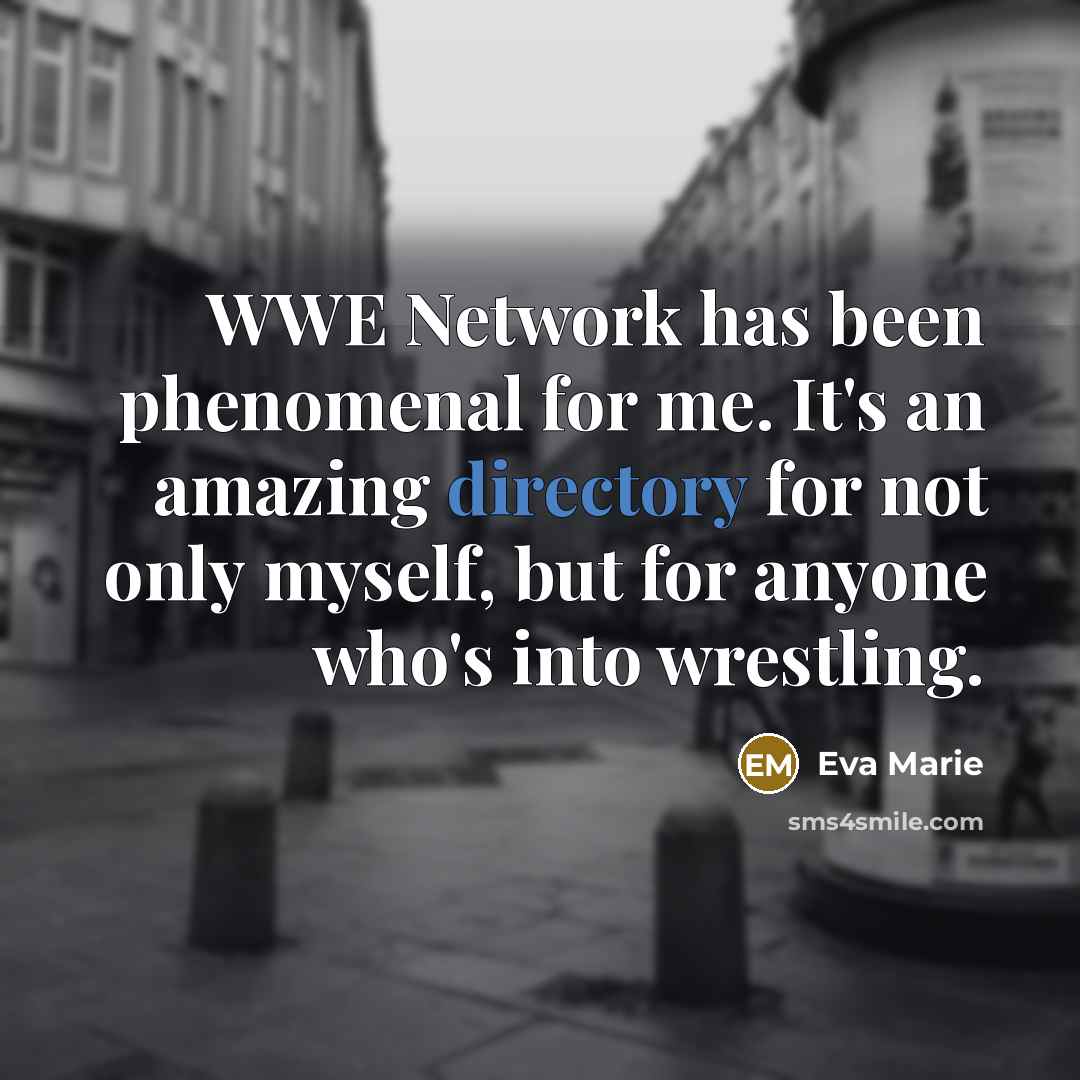 “WWE Network has been phenomenal for me. It's an amazing directory for not only myself, but for anyone who's into wrestling.” quote by Eva Marie