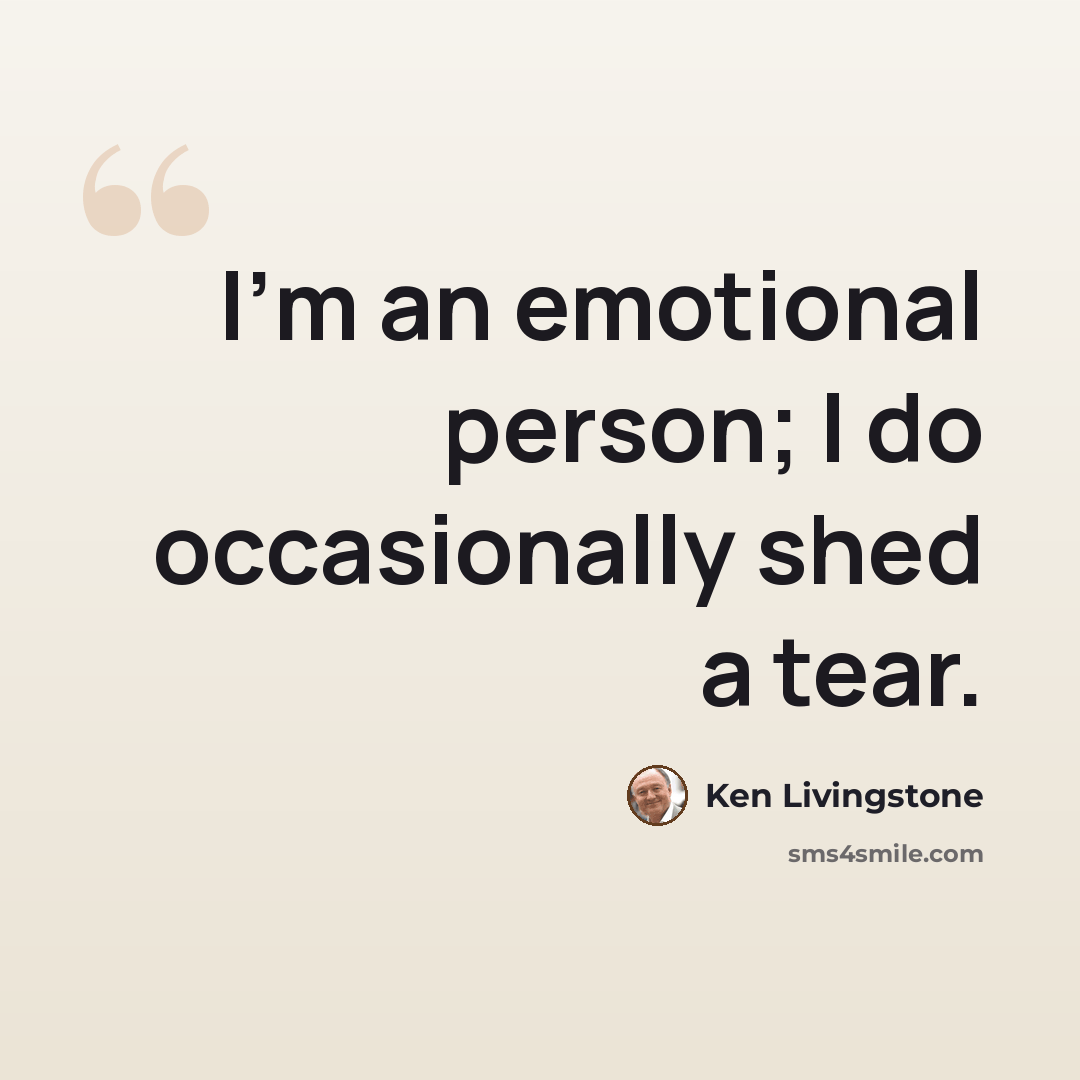 “I'm an emotional person; I do occasionally shed a tear.” quote by Ken Livingstone