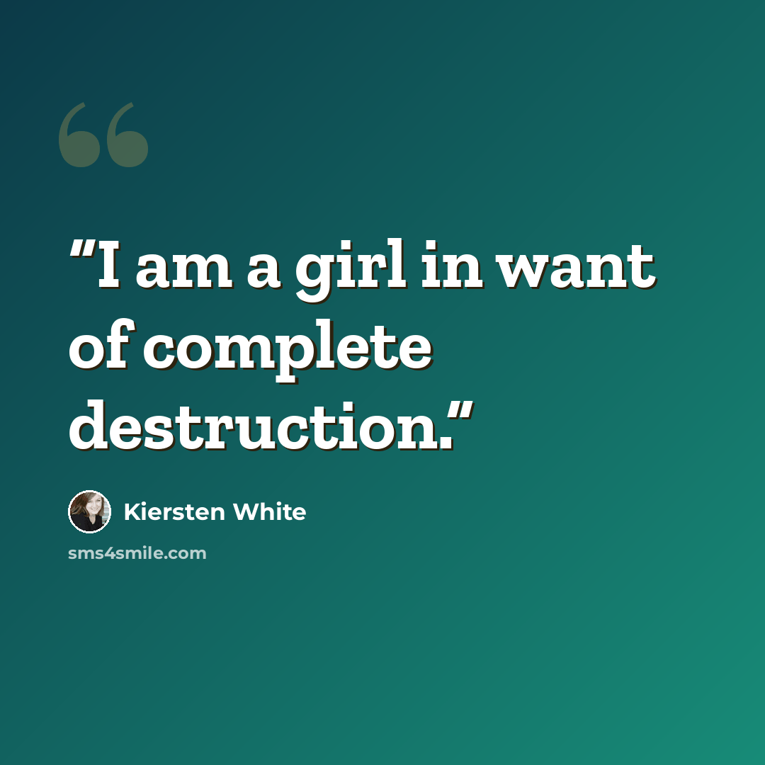 “I am a girl in want of complete destruction.” quote by Kiersten White