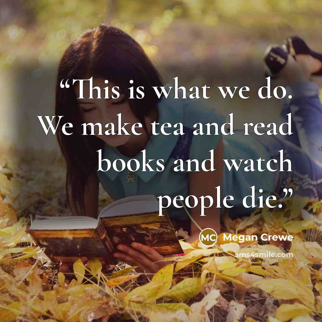 “This is what we do. We make tea and read books and watch people die.” quote by Megan Crewe