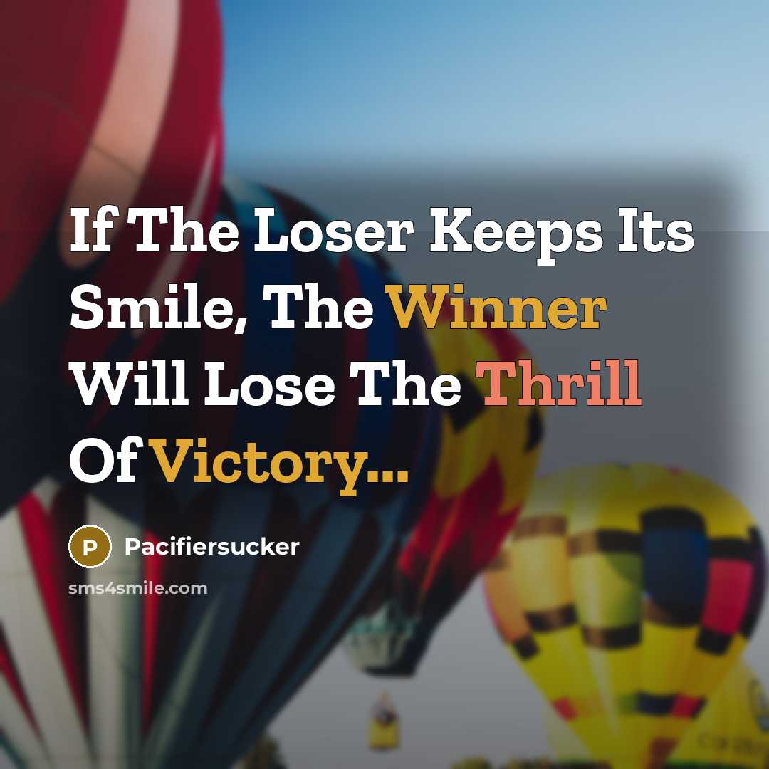 “If The Loser Keeps Its Smile, The Winner Will Lose The Thrill Of Victory...” quote by Pacifiersucker