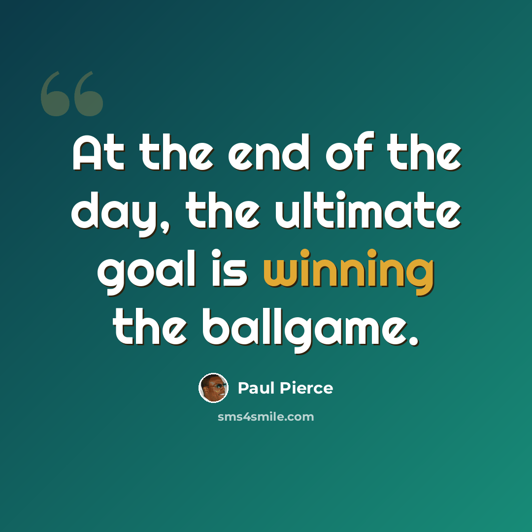“At the end of the day, the ultimate goal is winning the ballgame.” quote by Paul Pierce
