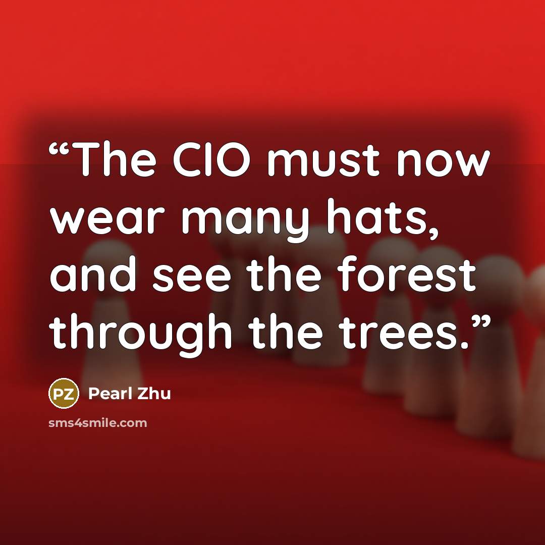 “The CIO must now wear many hats, and see the forest through the trees.” quote by Pearl Zhu