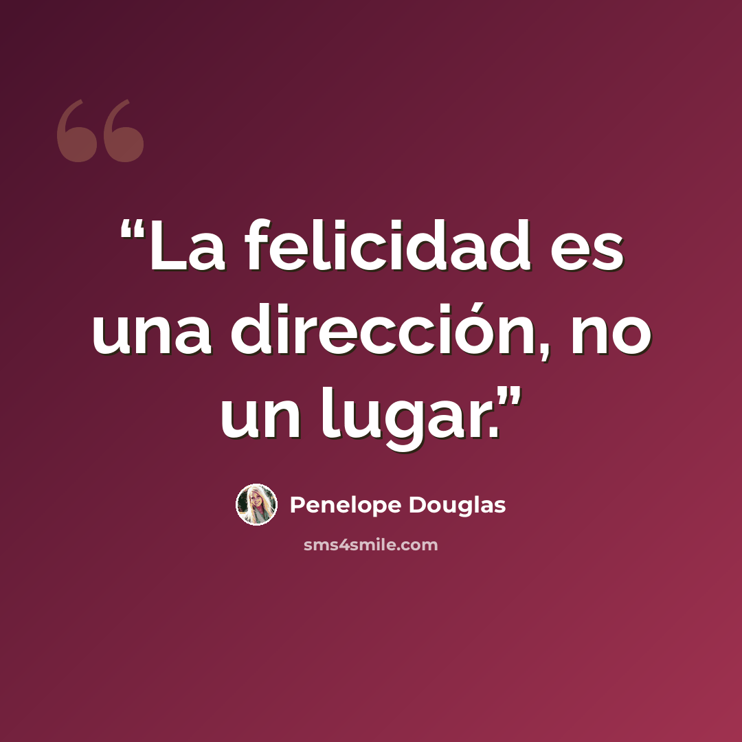 “La felicidad es una dirección, no un lugar.” quote by Penelope Douglas