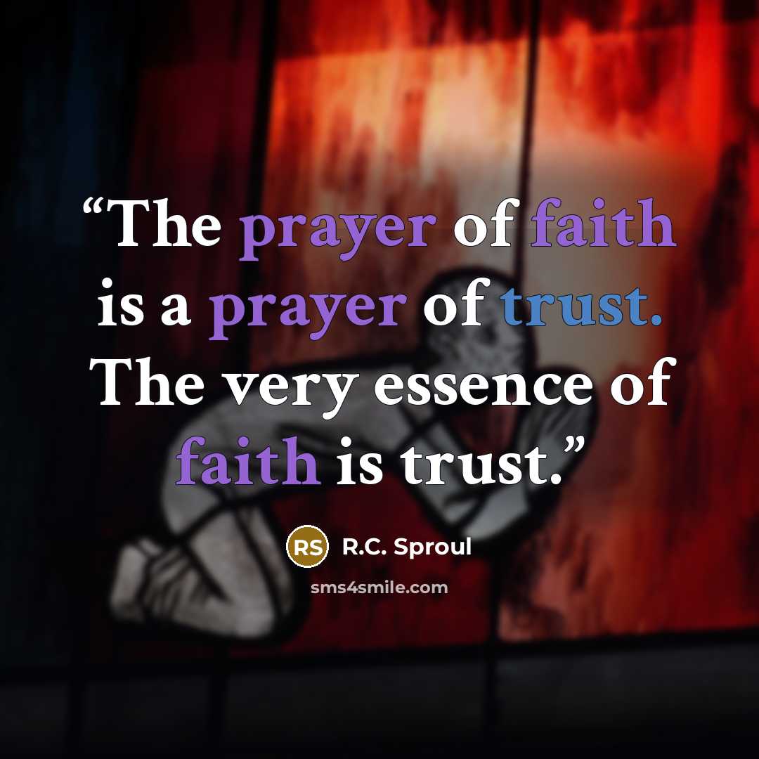 “The prayer of faith is a prayer of trust. The very essence of faith is trust.” quote by R.C. Sproul