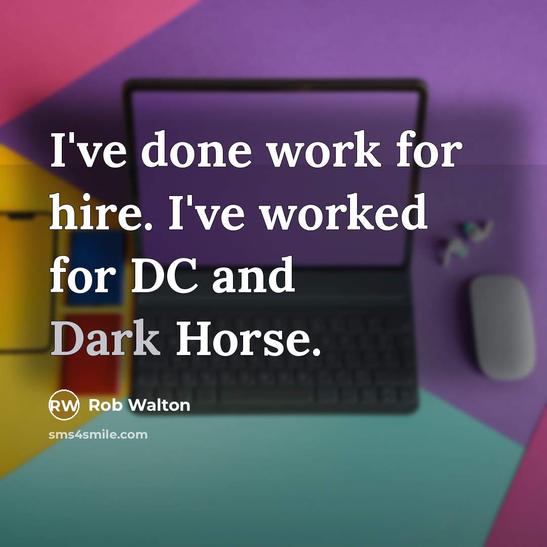 “I've done work for hire. I've worked for DC and Dark Horse.” quote by Rob Walton