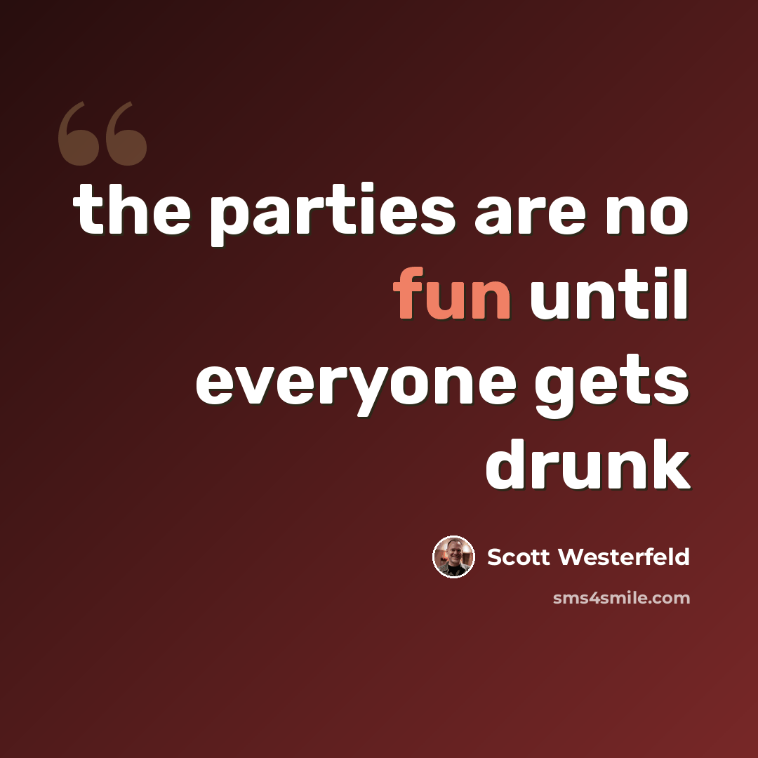 “the parties are no fun until everyone gets drunk” quote by Scott Westerfeld