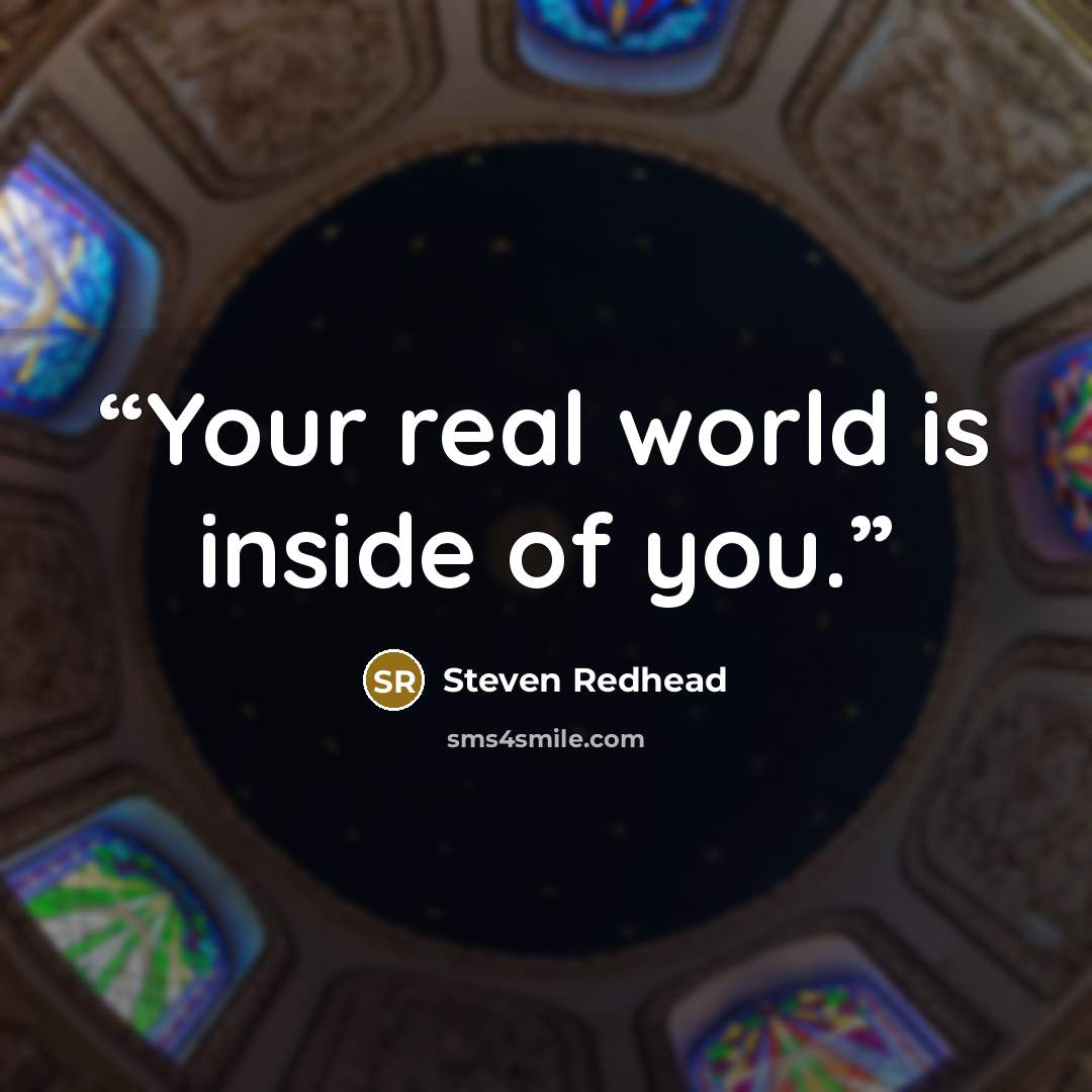 “Your real world is inside of you.” quote by Steven Redhead