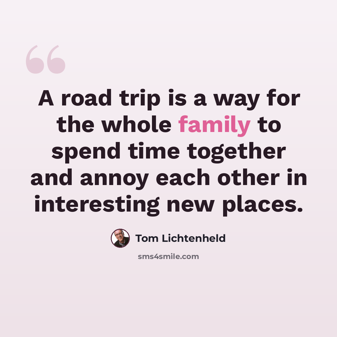 “A road trip is a way for the whole family to spend time together and annoy each other in interesting new places.” quote by Tom Lichtenheld