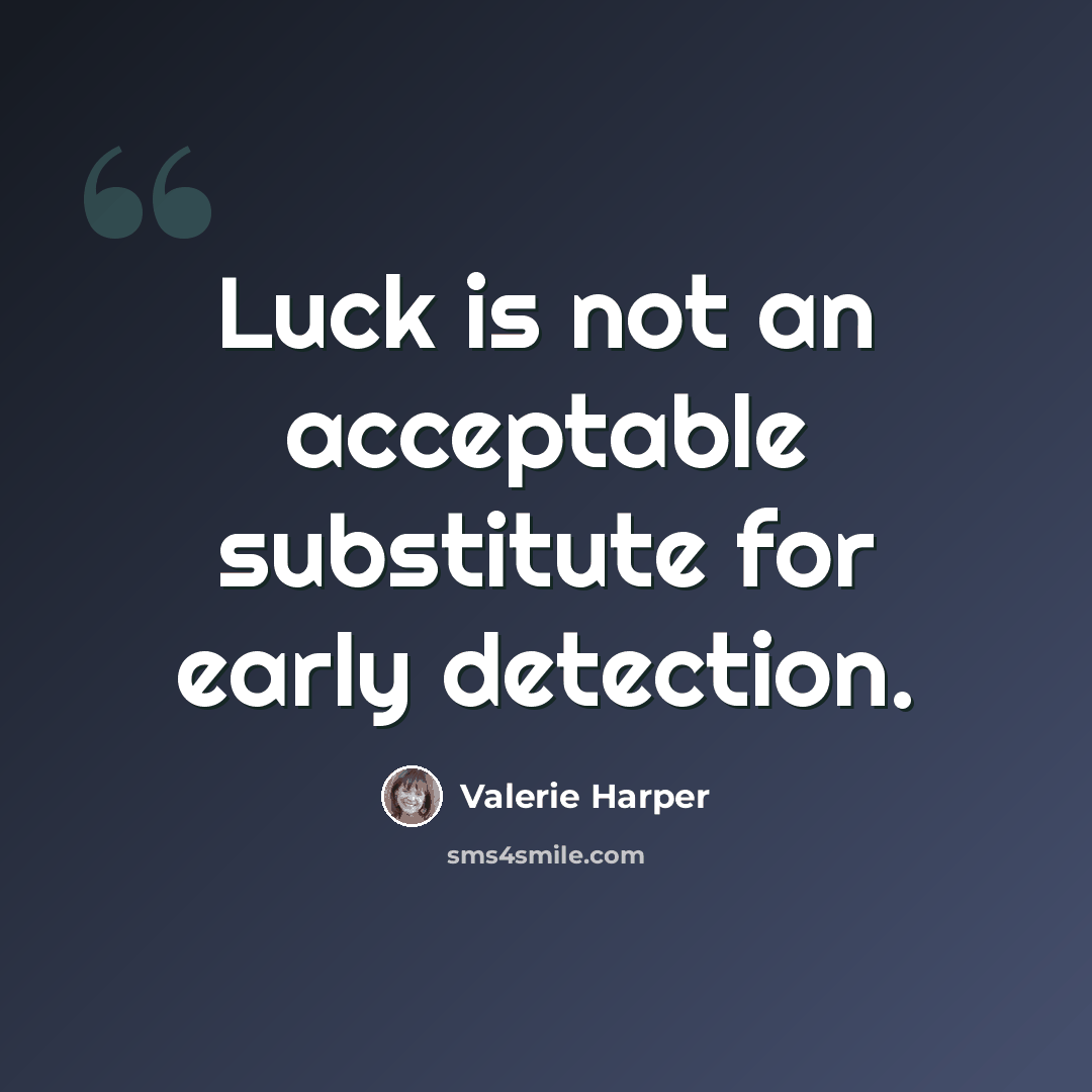“Luck is not an acceptable substitute for early detection.” quote by Valerie Harper