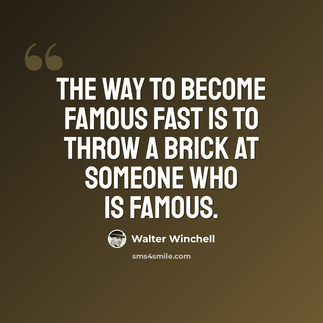 “The way to become famous fast is to throw a brick at someone who is famous.” quote by Walter Winchell