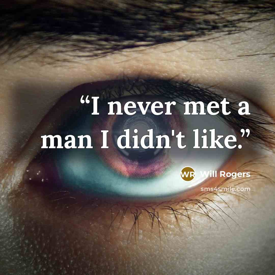 “I never met a man I didn't like.” quote by Will Rogers