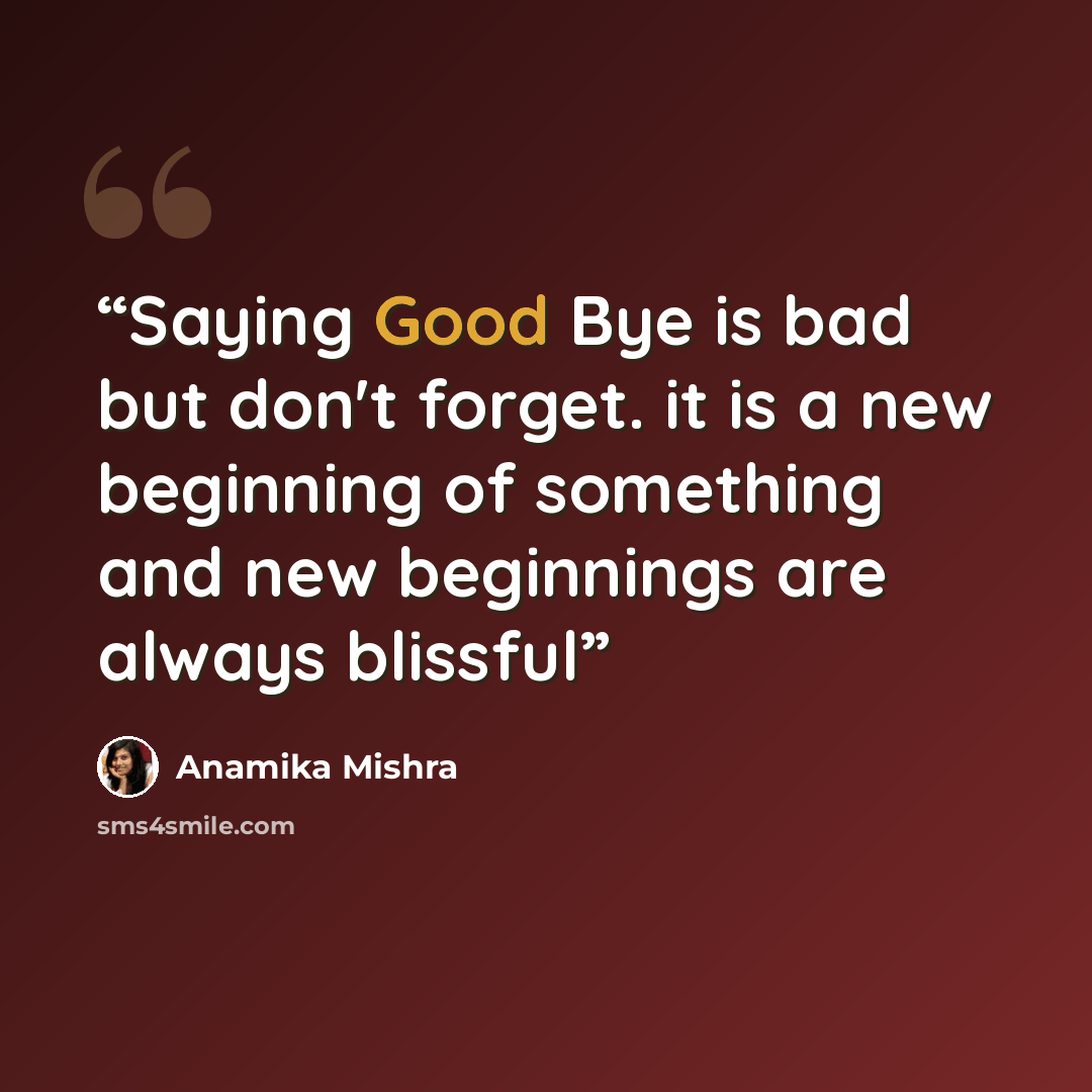 “Saying Good Bye is bad but don't forget. it is a new beginning of something and new beginnings are always blissful” quote by Anamika Mishra